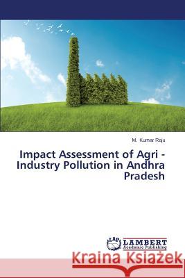 Impact Assessment of Agri - Industry Pollution in Andhra Pradesh Kumar Raju M. 9783659514333 LAP Lambert Academic Publishing - książka