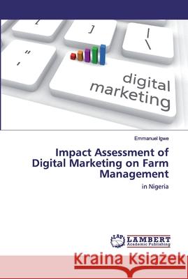 Impact Assessment of Digital Marketing on Farm Management Igwe, Emmanuel 9786202523721 LAP Lambert Academic Publishing - książka