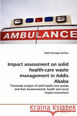 Impact assessment on solid health-care waste management in Addis Ababa Temesgen Terfasa, Tatek 9783639321258 VDM Verlag - książka