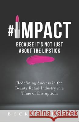 #Impact: Because It's Not Just About The Lipstick: Redefining Success in the Beauty Retail Industry in a Time of Disruption Feeley, Becky 9781952779022 Fig Factor Media Publishing - książka
