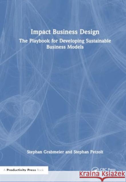 Impact Business Design: The Playbook for Developing Sustainable Business Models Petzolt, Stephan 9781032959740 Taylor & Francis Ltd - książka