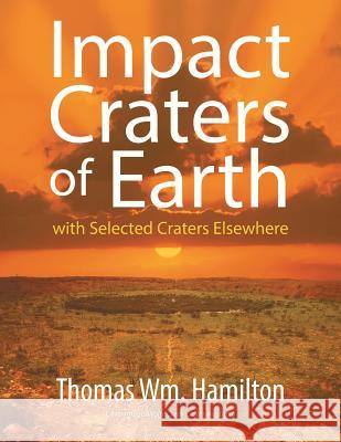 Impact Craters of Earth: with Selected Craters Elsewhere Hamilton, Thomas 9781631353536 Strategic Book Publishing & Rights Agency, LL - książka