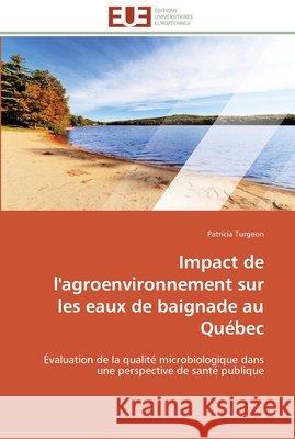Impact de l'agroenvironnement sur les eaux de baignade au québec Turgeon-P 9783841798305 Editions Universitaires Europeennes - książka