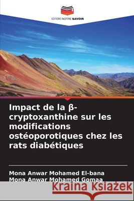 Impact de la beta-cryptoxanthine sur les modifications ostéoporotiques chez les rats diabétiques Anwar Mohamed El-bana, Mona, Anwar Mohamed Gomaa, Mona 9786209583049 Editions Notre Savoir - książka