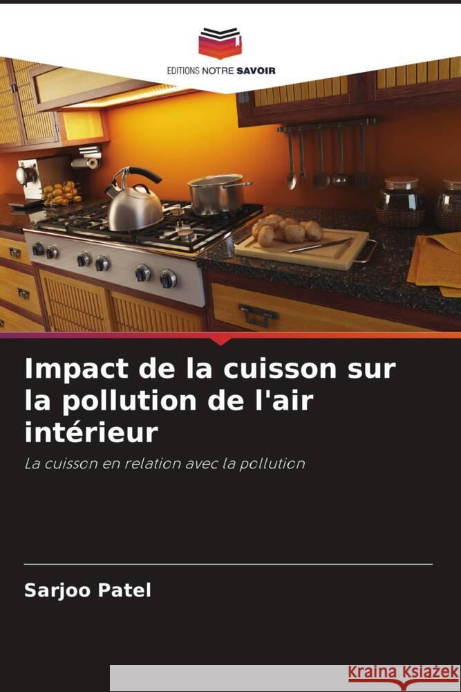 Impact de la cuisson sur la pollution de l'air intérieur Patel, Sarjoo 9786206942535 Editions Notre Savoir - książka