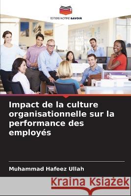Impact de la culture organisationnelle sur la performance des employ?s Muhammad Hafeez Ullah 9786205829516 Editions Notre Savoir - książka