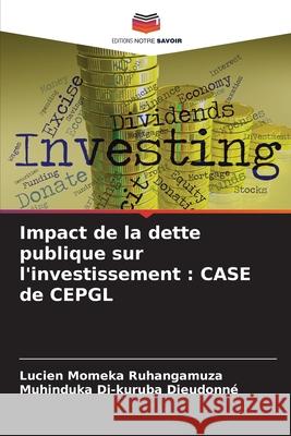 Impact de la dette publique sur l'investissement: CASE de CEPGL Lucien Momeka Ruhangamuza, Muhinduka Di-Kuruba Dieudonné 9786203984941 Editions Notre Savoir - książka