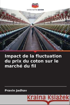 Impact de la fluctuation du prix du coton sur le march? du fil Pravin Jadhav 9786207704170 Editions Notre Savoir - książka