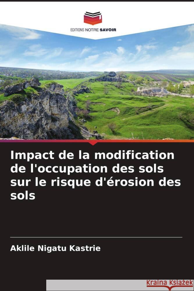 Impact de la modification de l'occupation des sols sur le risque d'?rosion des sols Aklile Nigatu Kastrie 9786207005024 Editions Notre Savoir - książka