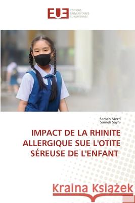 Impact de la Rhinite Allergique Sue l'Otite S?reuse de l'Enfant Sameh Mezri Sameh Sayhi 9786206716051 Editions Universitaires Europeennes - książka