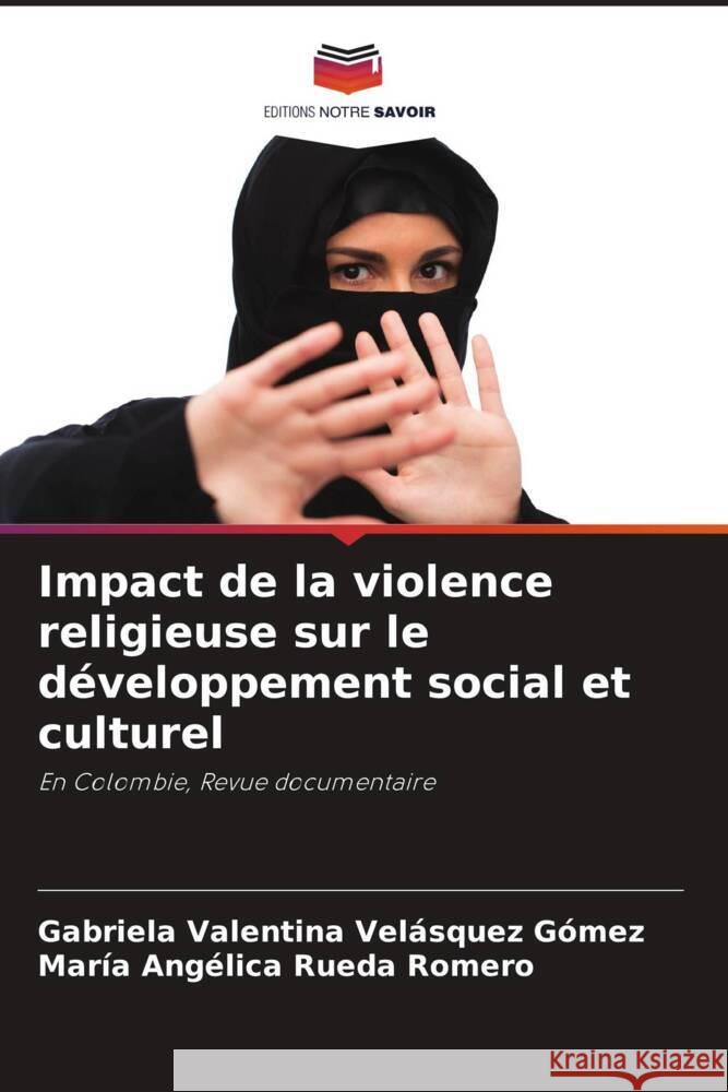 Impact de la violence religieuse sur le développement social et culturel Velásquez Gómez, Gabriela Valentina, Rueda Romero, María Angélica 9786204554839 Editions Notre Savoir - książka