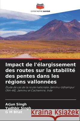 Impact de l'élargissement des routes sur la stabilité des pentes dans les régions vallonnées Singh, Arjun, Singh, Yudhbir, Bhat, G. M. 9786207828937 Editions Notre Savoir - książka