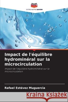 Impact de l'équilibre hydrominéral sur la microcirculation Estévez Muguercia, Rafael 9786208666668 Editions Notre Savoir - książka