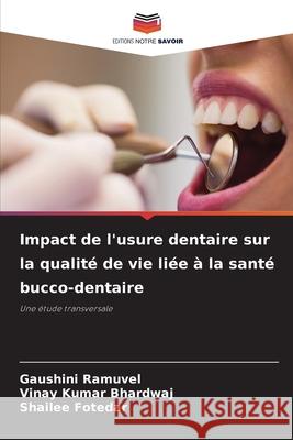 Impact de l'usure dentaire sur la qualité de vie liée à la santé bucco-dentaire Ramuvel, Gaushini, Bhardwaj, Vinay Kumar, Fotedar, Shailee 9786208492922 Editions Notre Savoir - książka