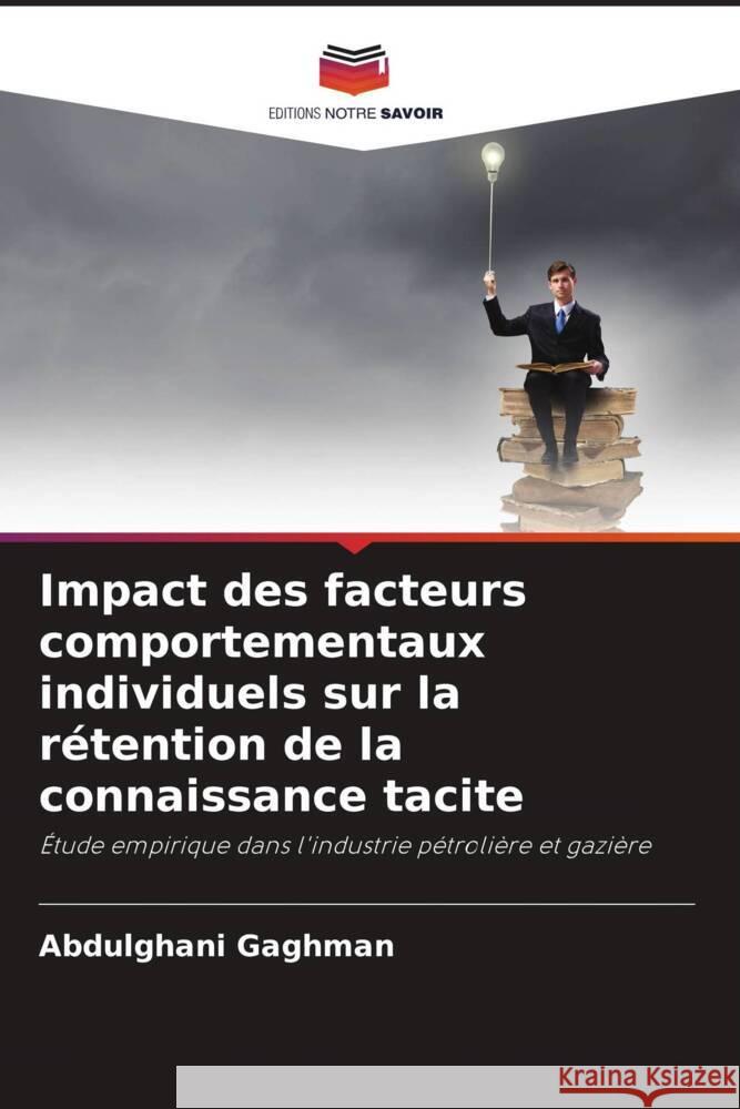 Impact des facteurs comportementaux individuels sur la rétention de la connaissance tacite Gaghman, Abdulghani 9786204620220 Editions Notre Savoir - książka