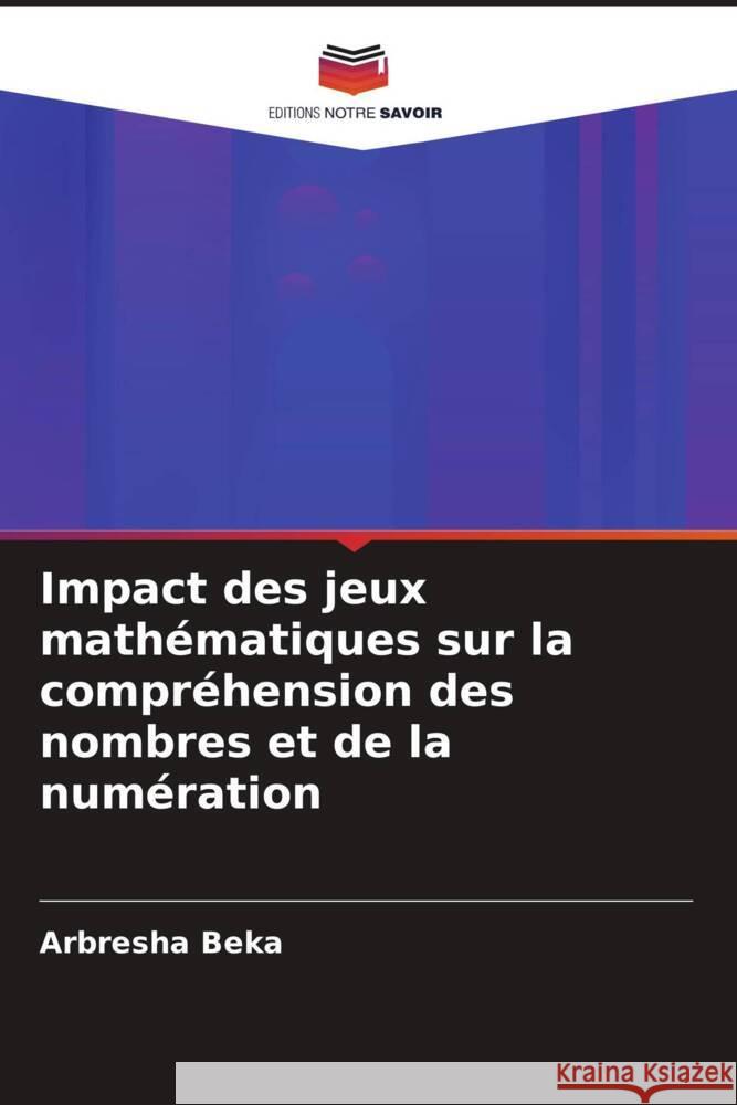 Impact des jeux mathématiques sur la compréhension des nombres et de la numération Beka, Arbresha 9786208553883 Editions Notre Savoir - książka