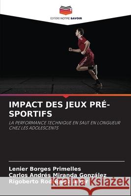 IMPACT DES JEUX PRÉ-SPORTIFS Borges Primelles, Lenier, Miranda González, Carlos Andrés, Rodríguez Arter, Rigoberto 9786208704889 Editions Notre Savoir - książka