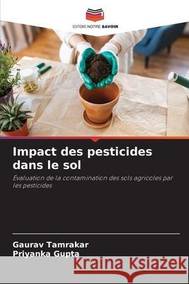 Impact des pesticides dans le sol Tamrakar, Gaurav, Gupta, Priyanka 9786200723444 Editions Notre Savoir - książka
