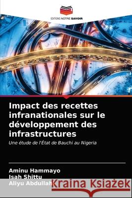 Impact des recettes infranationales sur le développement des infrastructures Aminu Hammayo, Isah Shittu, Aliyu Abdullahi 9786203354287 Editions Notre Savoir - książka