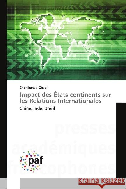 Impact des États continents sur les Relations Internationales : Chine, Inde, Brésil Abanati Gbadi, Eric 9783841632647 Presses Académiques Francophones - książka