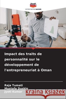 Impact des traits de personnalit? sur le d?veloppement de l'entrepreneuriat ? Oman Raja Tumati Mustafa Duskin Jyoti Kumar 9786630149807 Editions Notre Savoir - książka