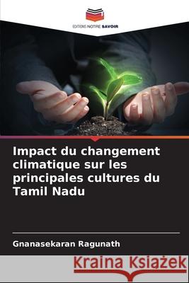 Impact du changement climatique sur les principales cultures du Tamil Nadu Ragunath, Gnanasekaran 9786209070150 Editions Notre Savoir - książka