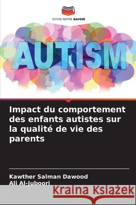 Impact du comportement des enfants autistes sur la qualit? de vie des parents Kawther Salman Dawood Ali Al-Juboori 9786630128086 Editions Notre Savoir - książka