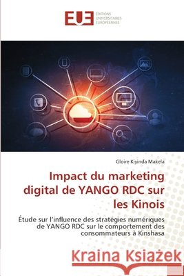 Impact du marketing digital de YANGO RDC sur les Kinois Kiyinda Makela, Gloire 9786208980801 Éditions universitaires européennes - książka