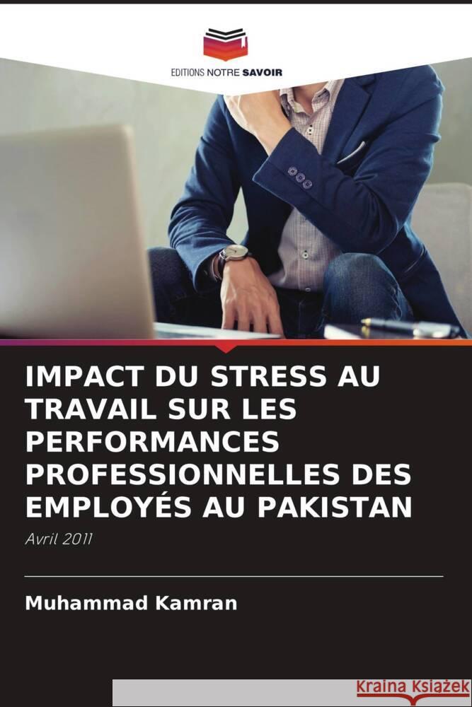 IMPACT DU STRESS AU TRAVAIL SUR LES PERFORMANCES PROFESSIONNELLES DES EMPLOYÉS AU PAKISTAN Kamran, Muhammad 9786203126433 Editions Notre Savoir - książka