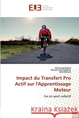 Impact du Transfert Pro Actif sur l'Apprentissage Moteur Mohamed Belaid, Mohammed Sebbane, Adel Belkadi 9786139563654 Editions Universitaires Europeennes - książka