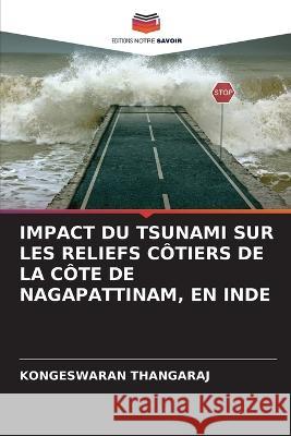 Impact Du Tsunami Sur Les Reliefs C?tiers de la C?te de Nagapattinam, En Inde Kongeswaran Thangaraj 9786205622421 Editions Notre Savoir - książka