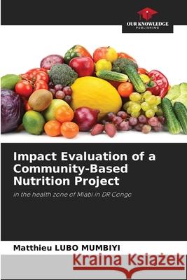 Impact Evaluation of a Community-Based Nutrition Project Matthieu Lubo Mumbiyi 9786205386675 Our Knowledge Publishing - książka
