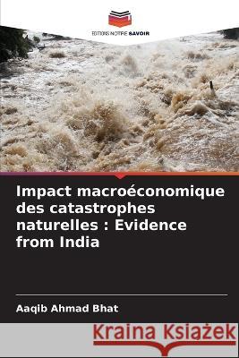 Impact macro?conomique des catastrophes naturelles: Evidence from India Aaqib Ahmad Bhat 9786205724750 Editions Notre Savoir - książka