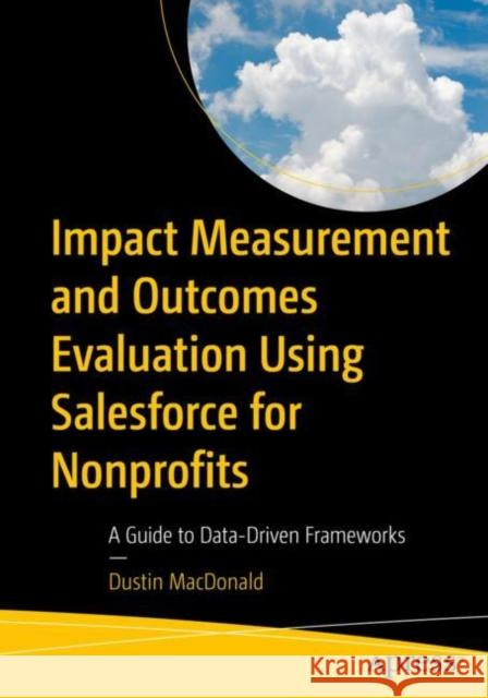 Impact Measurement and Outcomes Evaluation Using Salesforce for Nonprofits Dustin MacDonald 9781484297070 APress - książka