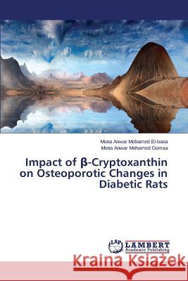 Impact of β-Cryptoxanthin on Osteoporotic Changes in Diabetic Rats Anwar Mohamed El-Bana Mona 9783659770128 LAP Lambert Academic Publishing - książka