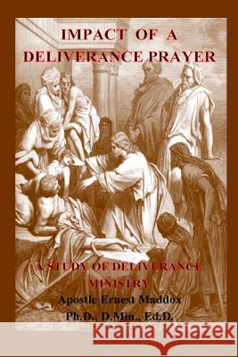 Impact of A Deliverance Prayer: A Study of Deliverance Ministry Maddox, Ernest 9780977974825 Dr. Ernest Maddox - książka