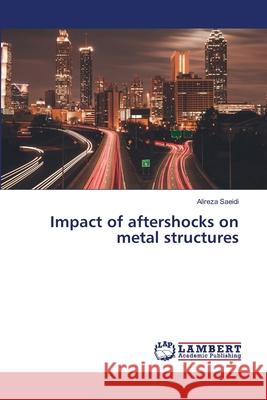 Impact of aftershocks on metal structures Alireza Saeidi 9786203200768 LAP Lambert Academic Publishing - książka