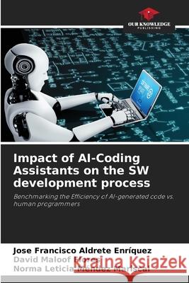Impact of AI-Coding Assistants on the SW development process Aldrete Enríquez, José Francisco, Maloof Flores, David, Méndez Mariscal, Norma Leticia 9786209478949 Our Knowledge Publishing - książka