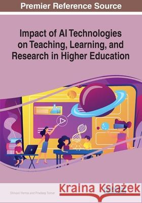 Impact of AI Technologies on Teaching, Learning, and Research in Higher Education Shivani Verma Pradeep Tomar 9781799864448 Information Science Reference - książka