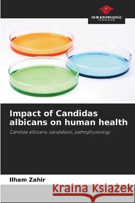 Impact of Candidas albicans on human health Ilham Zahir 9786205856697 Our Knowledge Publishing - książka