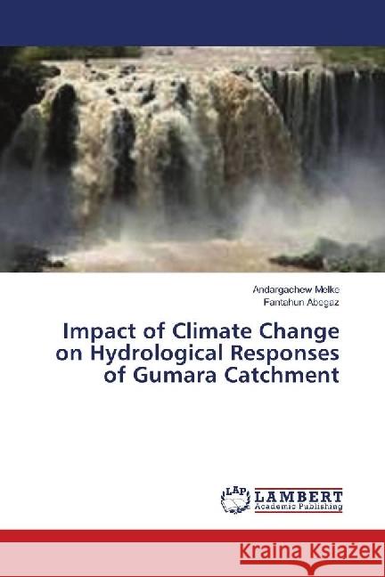 Impact of Climate Change on Hydrological Responses of Gumara Catchment Melke, Andargachew; Abegaz, Fantahun 9786139897445 LAP Lambert Academic Publishing - książka