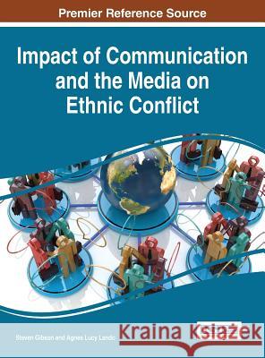 Impact of Communication and the Media on Ethnic Conflict Steven Gibson Agnes Lucy Lando 9781466697287 Information Science Reference - książka