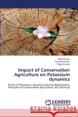 Impact of Conservation Agriculture on Potassium dynamics Kumar, Gopal, Kumari, Priyanka, Kumari, Ragini 9786205630808 LAP Lambert Academic Publishing - książka