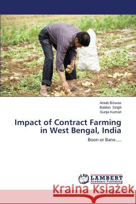 Impact of Contract Farming in West Bengal, India Biswas Arnab                             Singh Baldeo                             Kumari Gunja 9783659199325 LAP Lambert Academic Publishing - książka