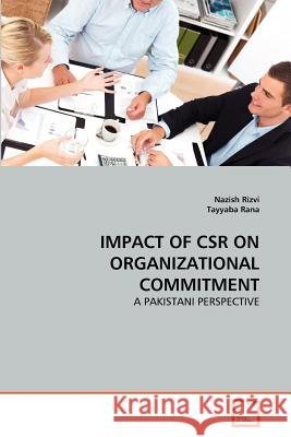 Impact of CSR on Organizational Commitment : A Pakistani Perspective Nazish Rizvi Tayyaba Rana 9783639368024 VDM Verlag - książka