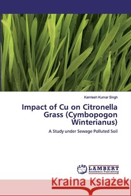 Impact of Cu on Citronella Grass (Cymbopogon Winterianus) Singh, Kamlesh Kumar 9786200290885 LAP Lambert Academic Publishing - książka