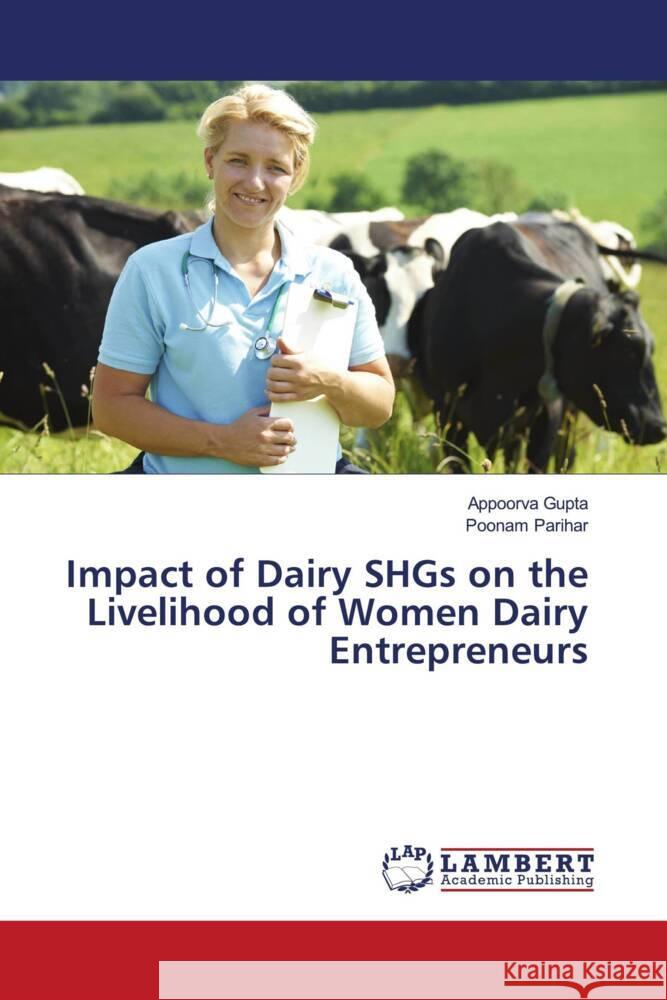 Impact of Dairy SHGs on the Livelihood of Women Dairy Entrepreneurs Gupta, Appoorva, Parihar, Poonam 9786204981703 LAP Lambert Academic Publishing - książka