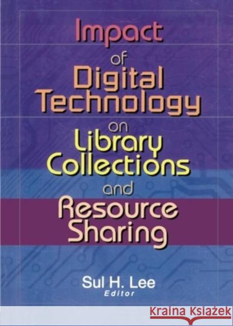 Impact of Digital Technology on Library Collections and Resource Sharing Sul H. Lee   9780789019097 Haworth Press Inc - książka