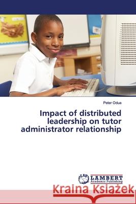 Impact of distributed leadership on tutor administrator relationship Odua, Peter 9786139927951 LAP Lambert Academic Publishing - książka