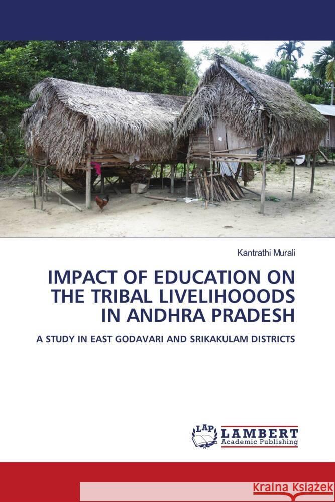 IMPACT OF EDUCATION ON THE TRIBAL LIVELIHOOODS IN ANDHRA PRADESH Murali, Kantrathi 9786206785682 LAP Lambert Academic Publishing - książka